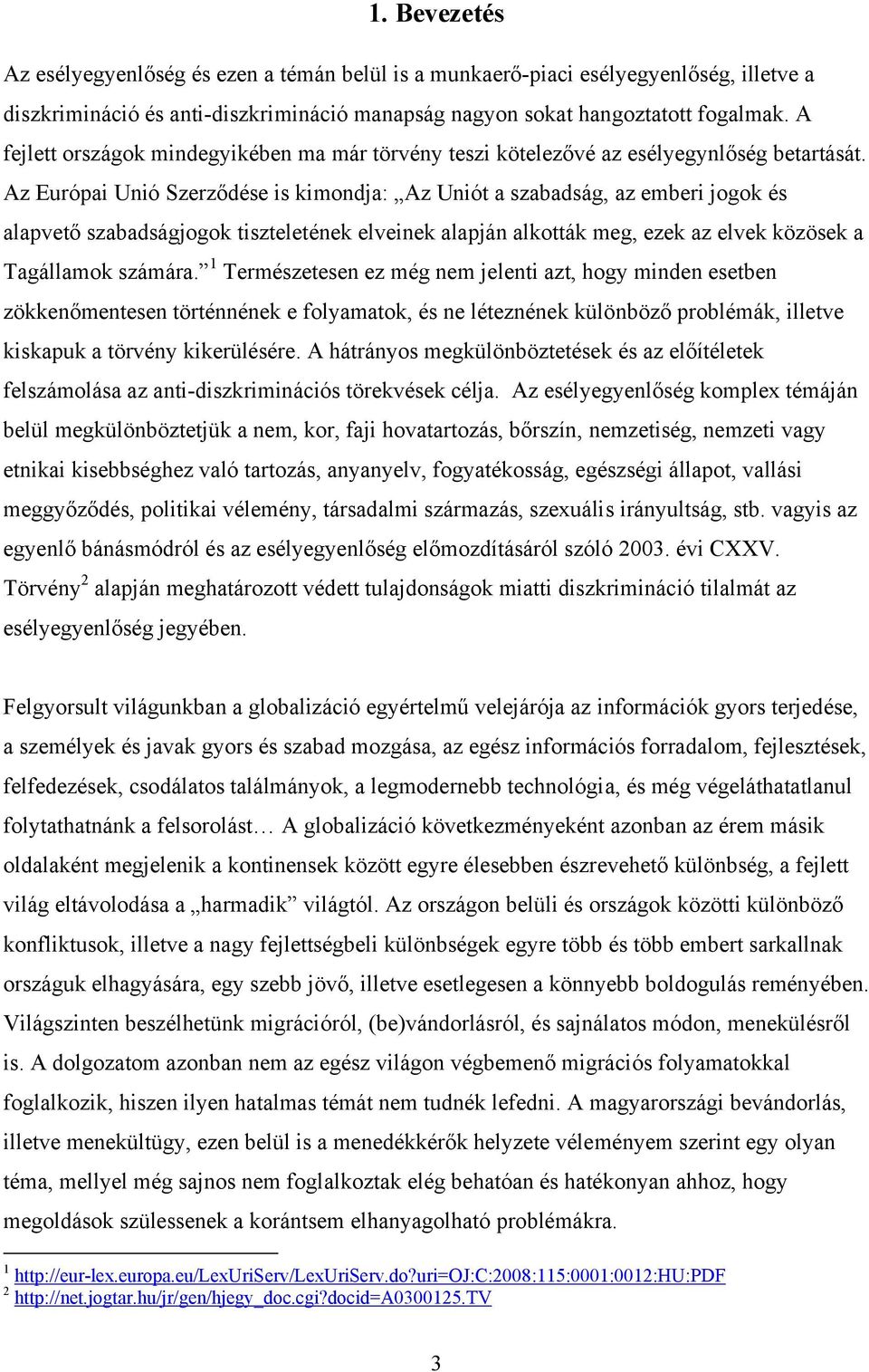 Az Európai Unió Szerződése is kimondja: Az Uniót a szabadság, az emberi jogok és alapvető szabadságjogok tiszteletének elveinek alapján alkották meg, ezek az elvek közösek a Tagállamok számára.