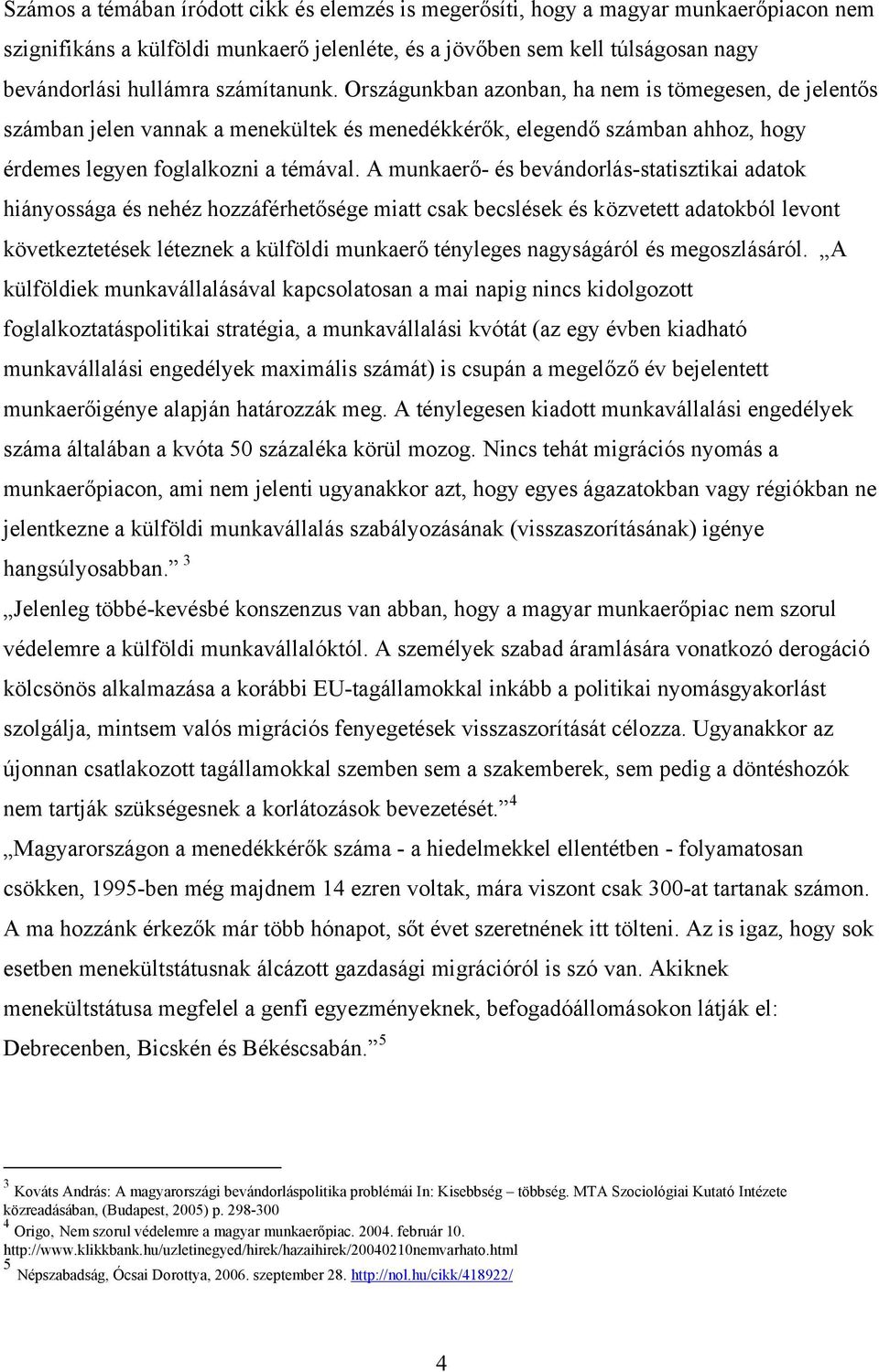 A munkaerő- és bevándorlás-statisztikai adatok hiányossága és nehéz hozzáférhetősége miatt csak becslések és közvetett adatokból levont következtetések léteznek a külföldi munkaerő tényleges