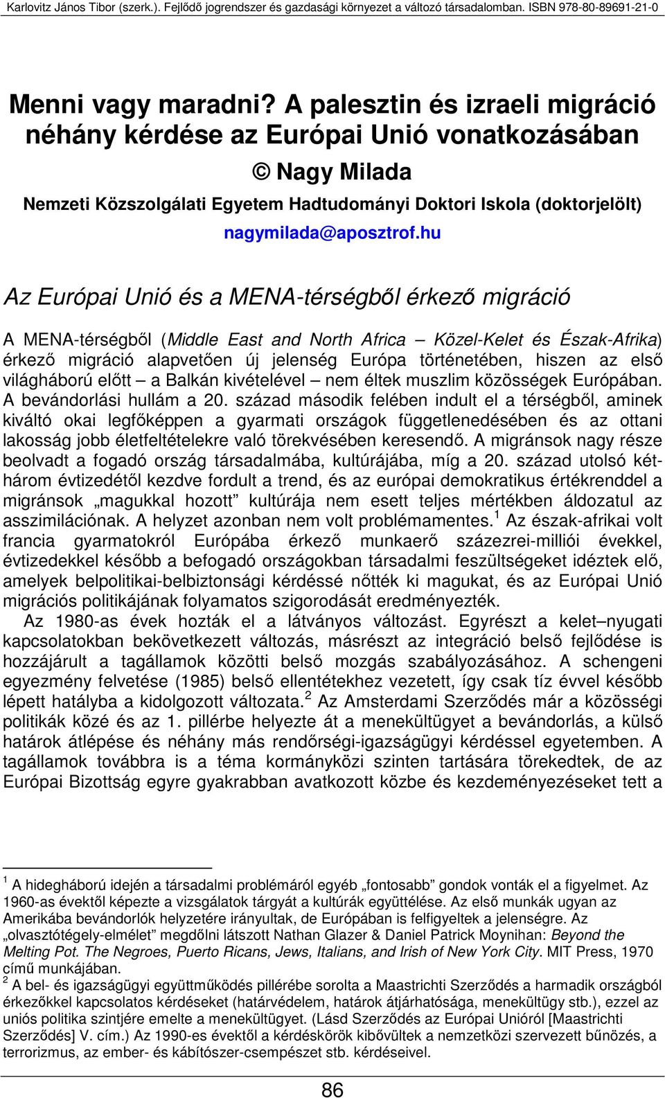 hu Az Európai Unió és a MENA-térségből érkező migráció A MENA-térségből (Middle East and North Africa Közel-Kelet és Észak-Afrika) érkező migráció alapvetően új jelenség Európa történetében, hiszen