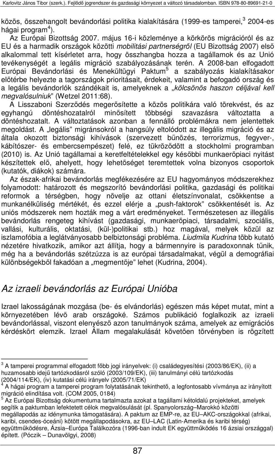 május -i közleménye a körkörös migrációról és az EU és a harmadik országok közötti mobilitási partnerségről (EU Bizottság ) első alkalommal tett kísérletet arra, hogy összhangba hozza a tagállamok és