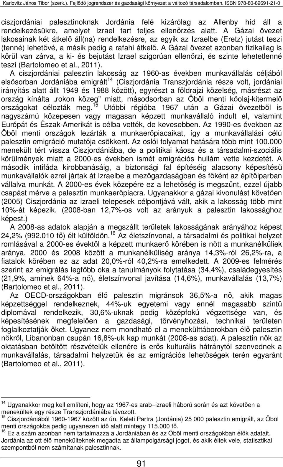 A Gázai övezet lakosainak két átkelő áll(na) rendelkezésre, az egyik az Izraelbe (Eretz) jutást teszi (tenné) lehetővé, a másik pedig a rafahi átkelő.