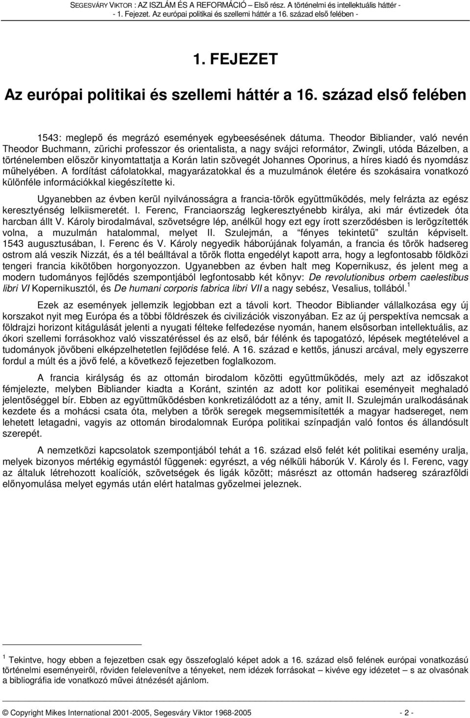 Theodor Bibliander, való nevén Theodor Buchmann, zürichi professzor és orientalista, a nagy svájci reformátor, Zwingli, utóda Bázelben, a történelemben először kinyomtattatja a Korán latin szövegét