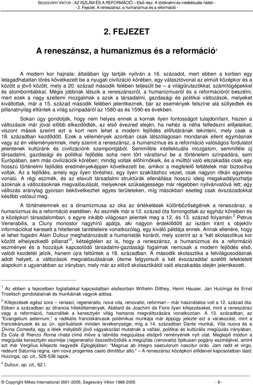 századot, mert ebben a korban egy letagadhatatlan törés következett be a nyugati civilizáció körében, egy választóvonal az elmúlt középkor és a között a jövő között, mely a 20.