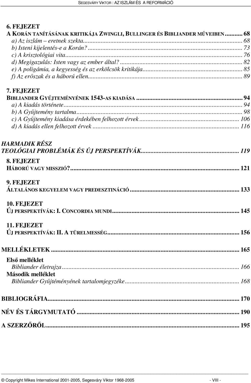 FEJEZET BIBLIANDER GYŰJTEMÉNYÉNEK 1543-AS KIADÁSA... 94 a) A kiadás története... 94 b) A Gyűjtemény tartalma... 98 c) A Gyűjtemény kiadása érdekében felhozott érvek.