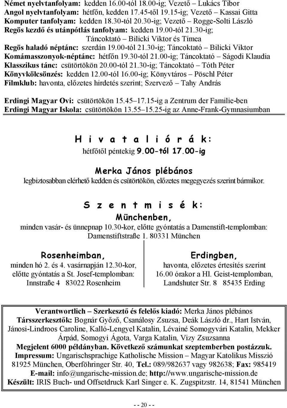 30-tól 21.00-ig; Táncoktató Ságodi Klaudia Klasszikus tánc: csütörtökön 20.00-tól 21.30-ig; Táncoktató Tóth Péter Könyvkölcsönzés: kedden 12.00-tól 16.