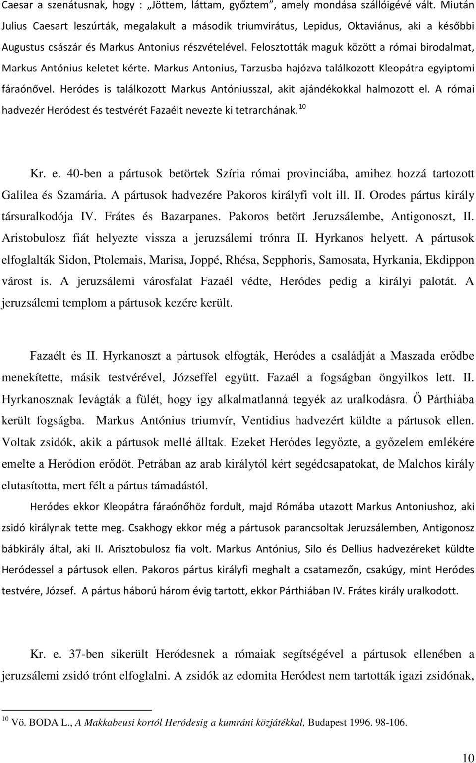 Felosztották maguk között a római birodalmat, Markus Antónius keletet kérte. Markus Antonius, Tarzusba hajózva találkozott Kleopátra egyiptomi fáraónővel.