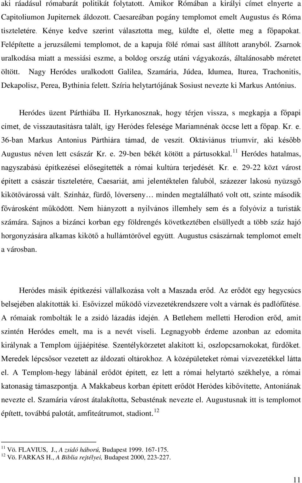 Zsarnok uralkodása miatt a messiási eszme, a boldog ország utáni vágyakozás, általánosabb méretet öltött.