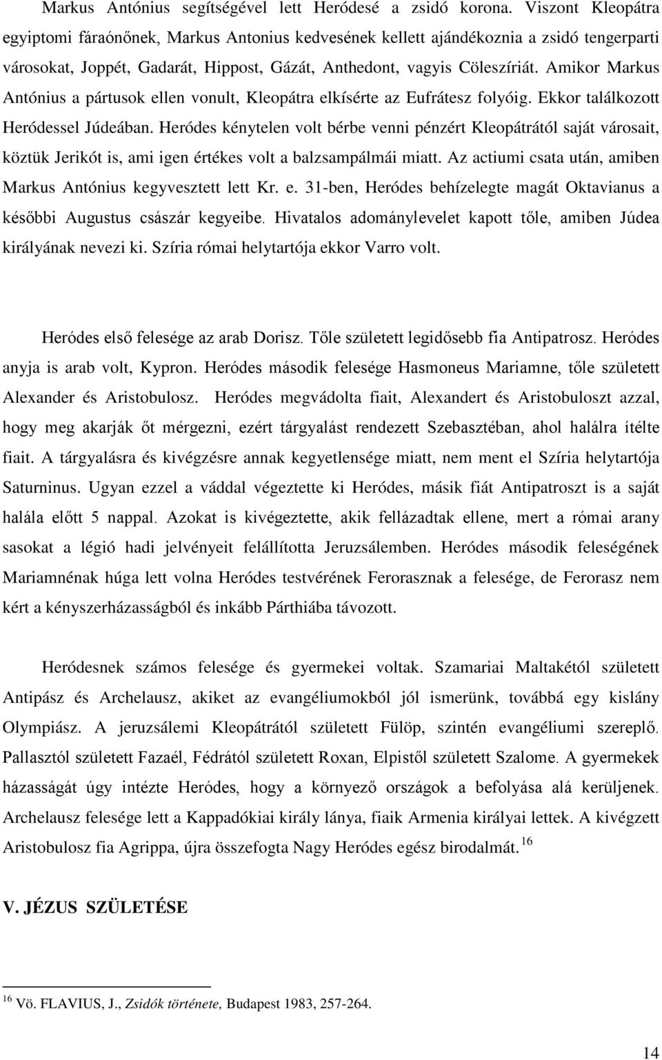 Amikor Markus Antónius a pártusok ellen vonult, Kleopátra elkísérte az Eufrátesz folyóig. Ekkor találkozott Heródessel Júdeában.