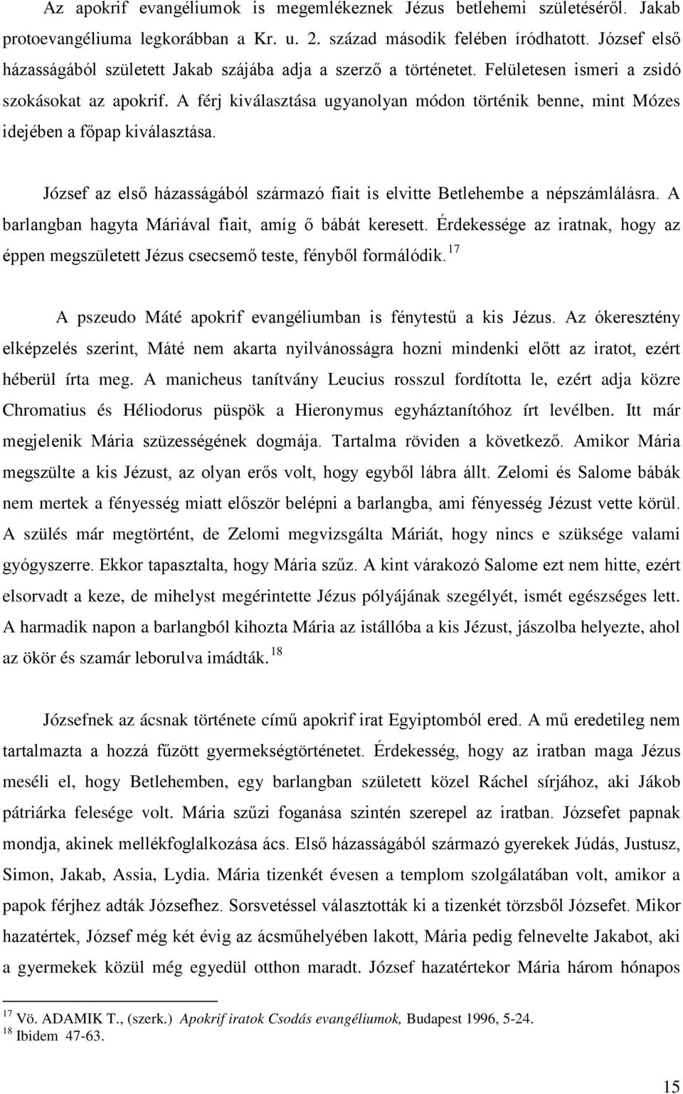 A férj kiválasztása ugyanolyan módon történik benne, mint Mózes idejében a főpap kiválasztása. József az első házasságából származó fiait is elvitte Betlehembe a népszámlálásra.