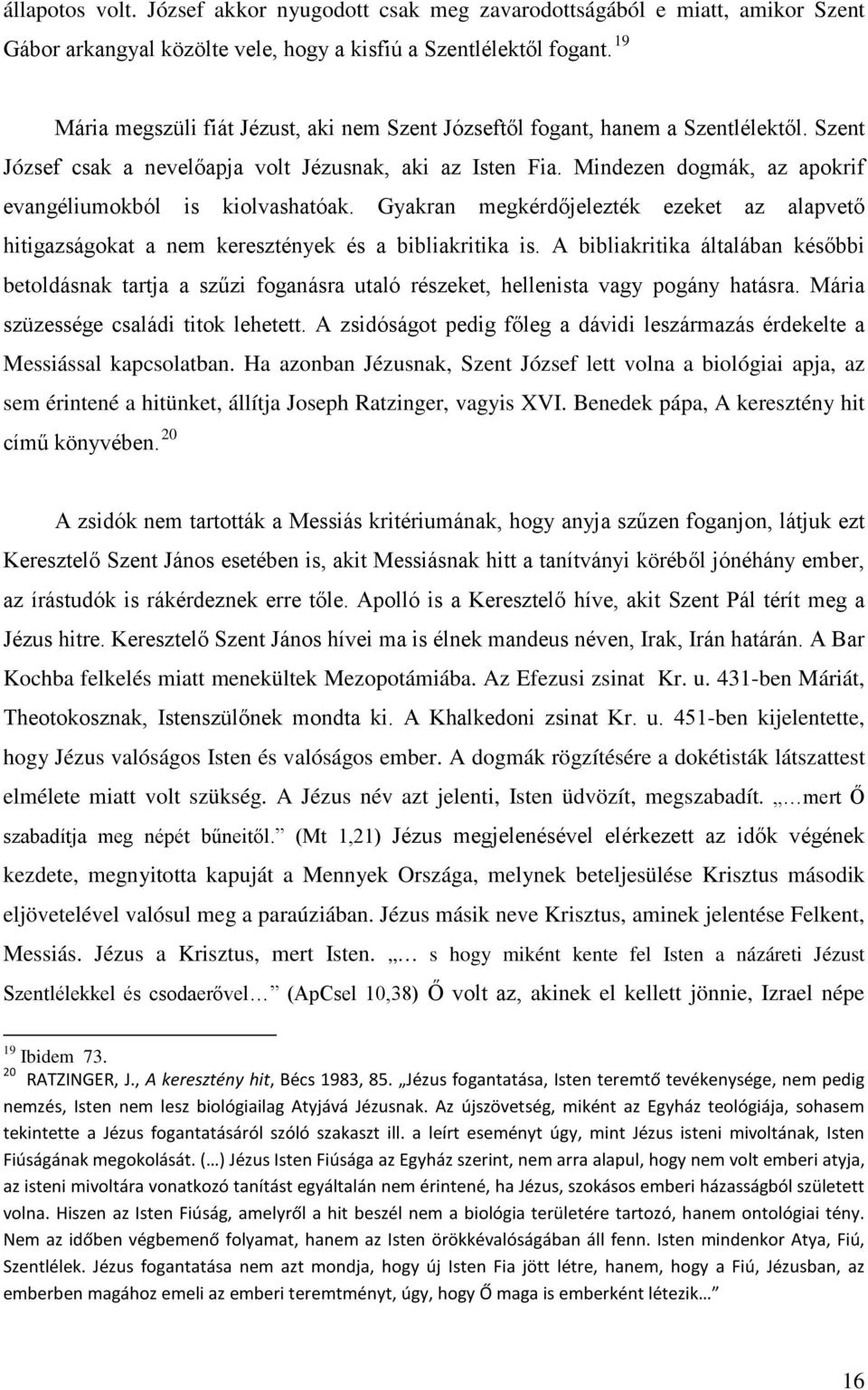 Mindezen dogmák, az apokrif evangéliumokból is kiolvashatóak. Gyakran megkérdőjelezték ezeket az alapvető hitigazságokat a nem keresztények és a bibliakritika is.