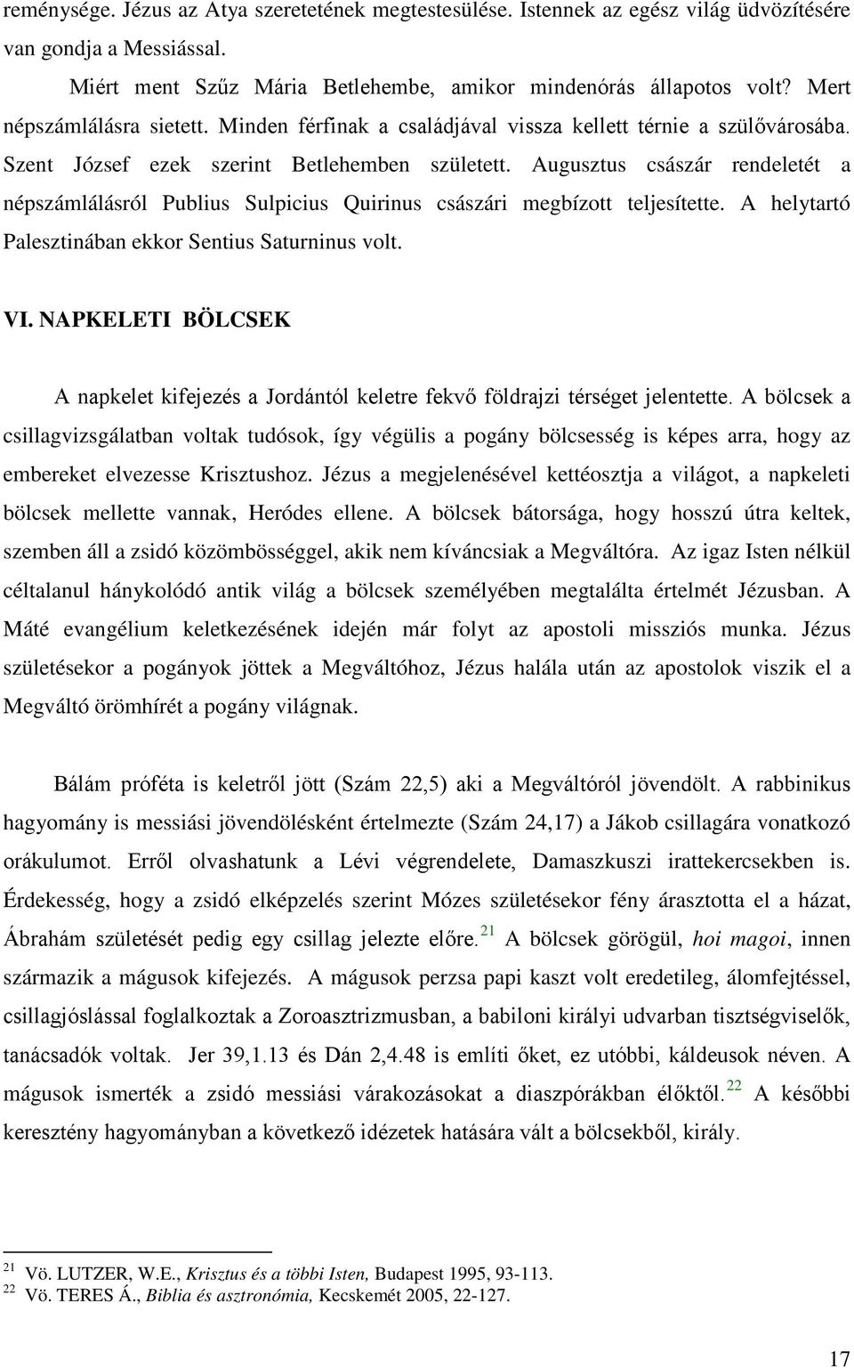 Augusztus császár rendeletét a népszámlálásról Publius Sulpicius Quirinus császári megbízott teljesítette. A helytartó Palesztinában ekkor Sentius Saturninus volt. VI.