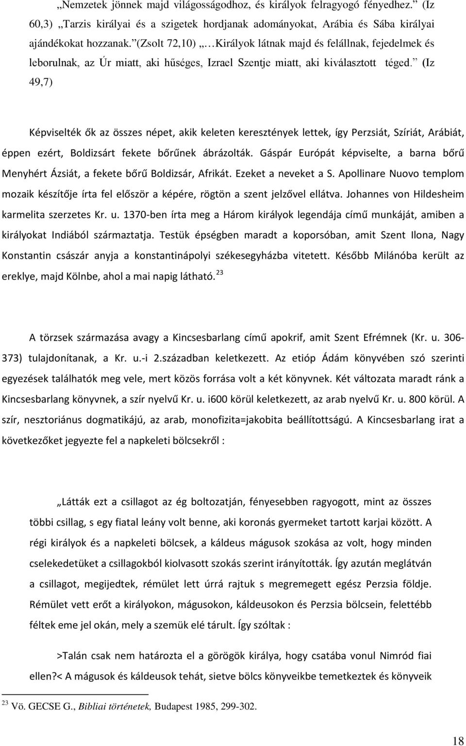 (Iz 49,7) Képviselték ők az összes népet, akik keleten keresztények lettek, így Perzsiát, Szíriát, Arábiát, éppen ezért, Boldizsárt fekete bőrűnek ábrázolták.