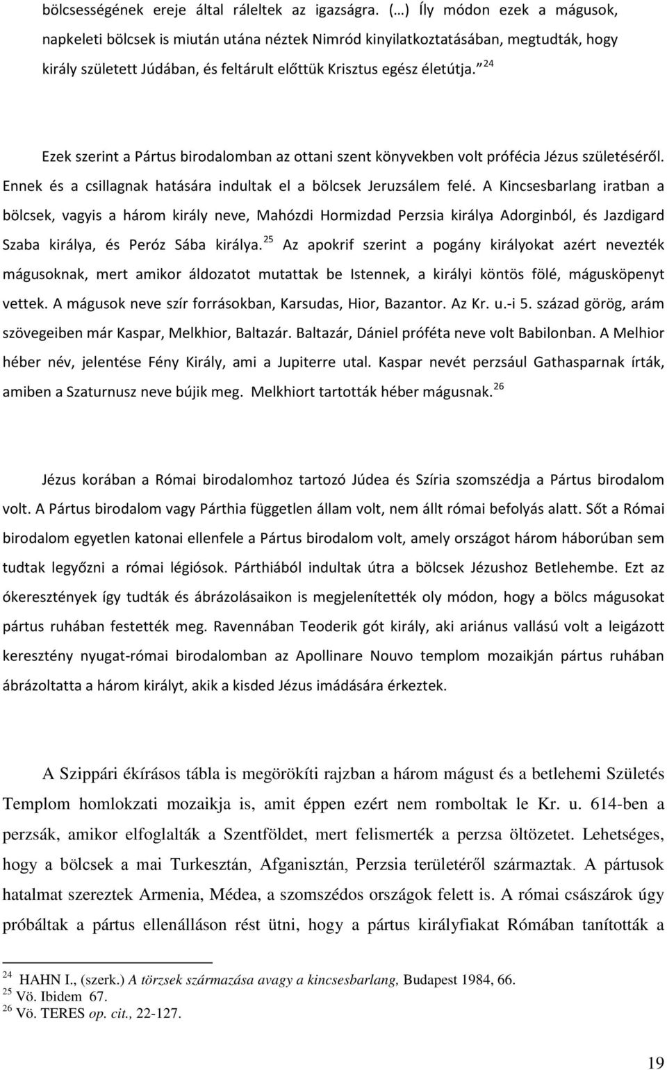 24 Ezek szerint a Pártus birodalomban az ottani szent könyvekben volt prófécia Jézus születéséről. Ennek és a csillagnak hatására indultak el a bölcsek Jeruzsálem felé.