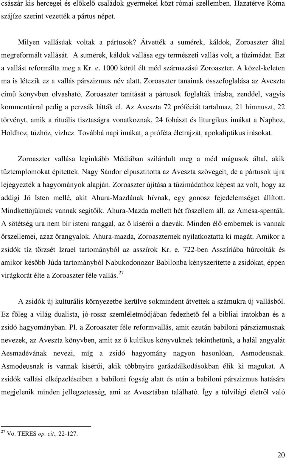 A közel-keleten ma is létezik ez a vallás párszizmus név alatt. Zoroaszter tanainak összefoglalása az Aveszta című könyvben olvasható.