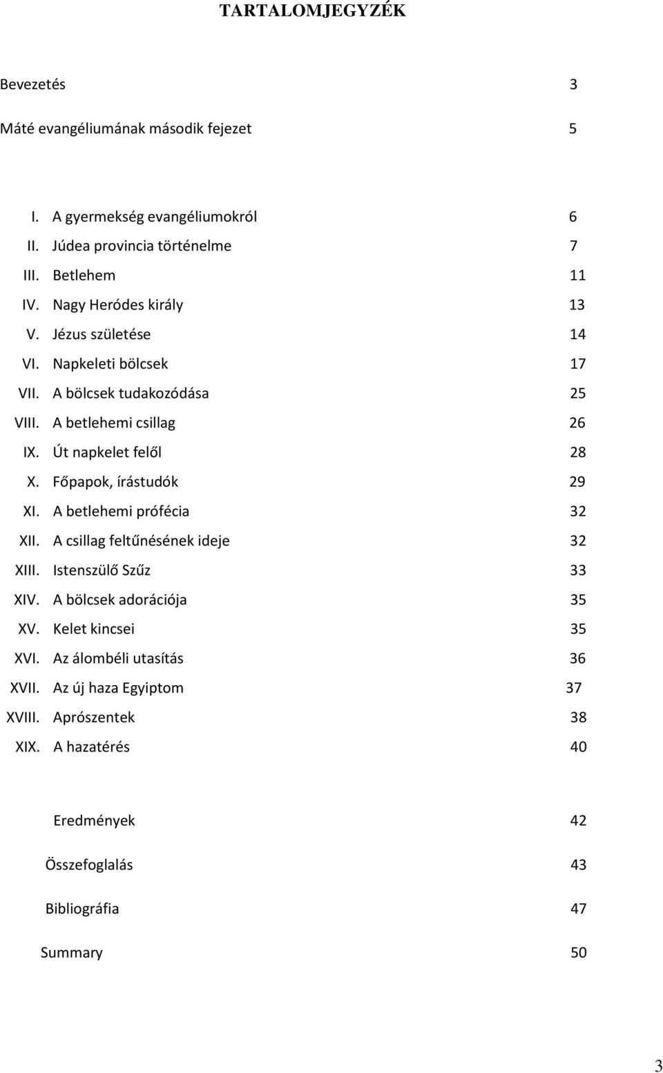 Főpapok, írástudók 29 XI. A betlehemi prófécia 32 XII. A csillag feltűnésének ideje 32 XIII. Istenszülő Szűz 33 XIV. A bölcsek adorációja 35 XV.