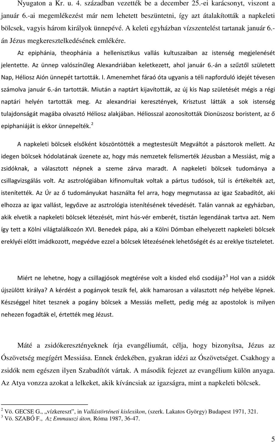 - án Jézus megkeresztelkedésének emlékére. Az epiphánia, theophánia a hellenisztikus vallás kultuszaiban az istenség megjelenését jelentette.