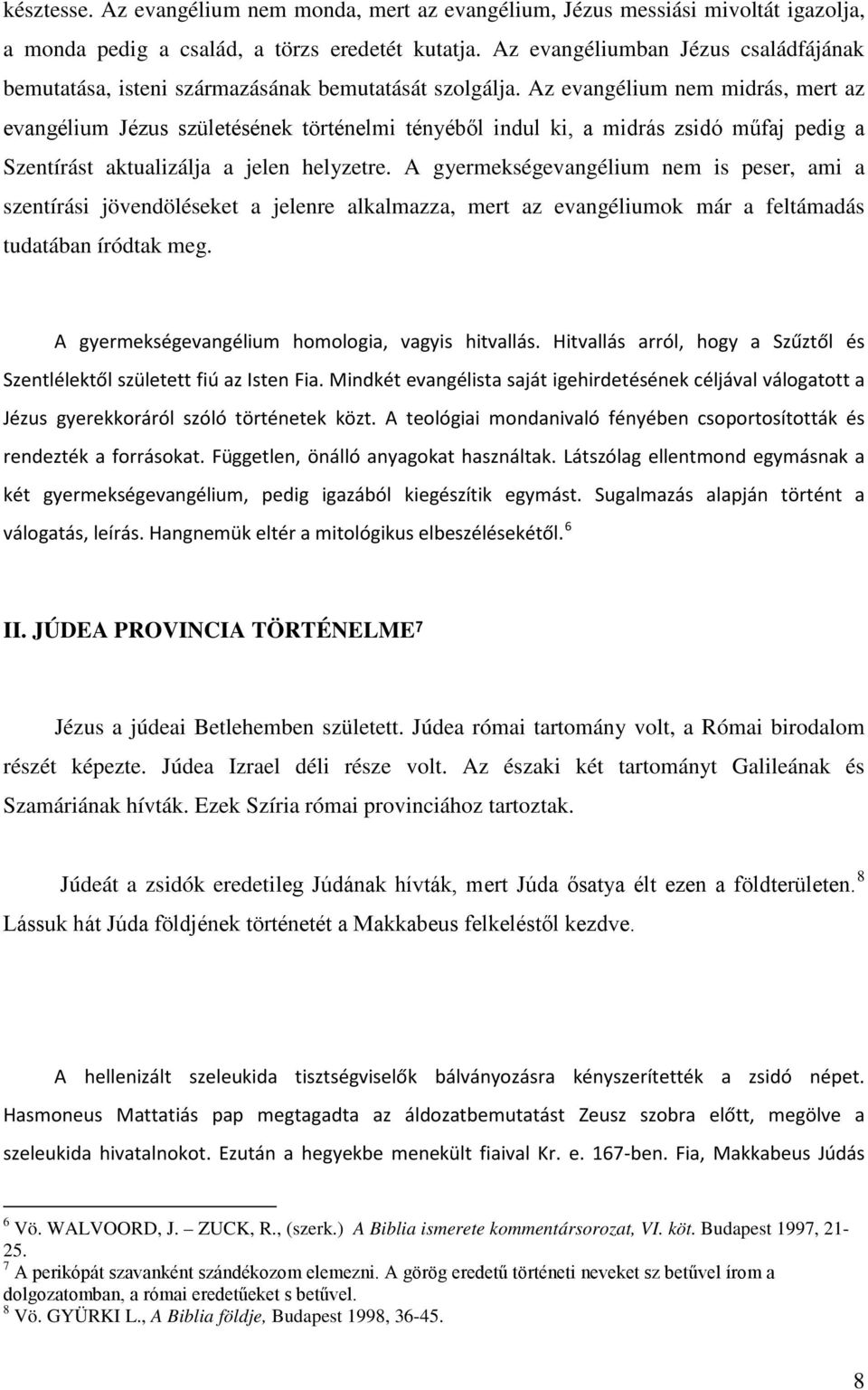 Az evangélium nem midrás, mert az evangélium Jézus születésének történelmi tényéből indul ki, a midrás zsidó műfaj pedig a Szentírást aktualizálja a jelen helyzetre.