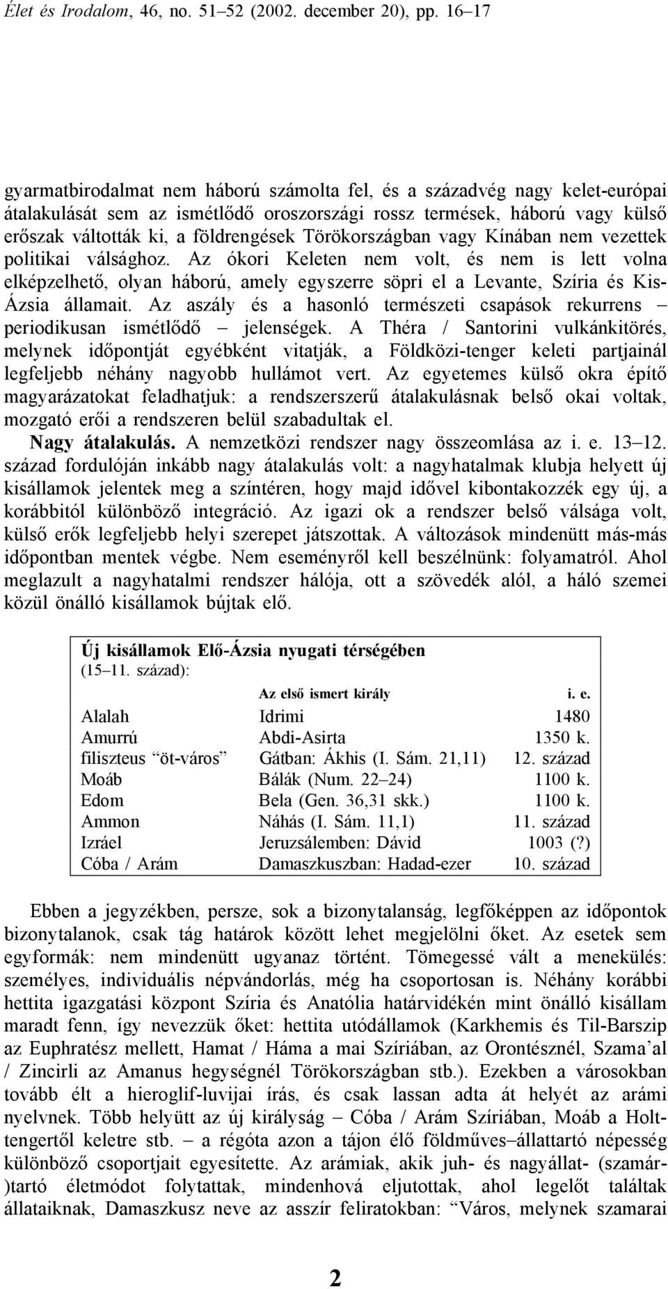 Az ókori Keleten nem volt, és nem is lett volna elképzelhető, olyan háború, amely egyszerre söpri el a Levante, Szíria és Kis- Ázsia államait.