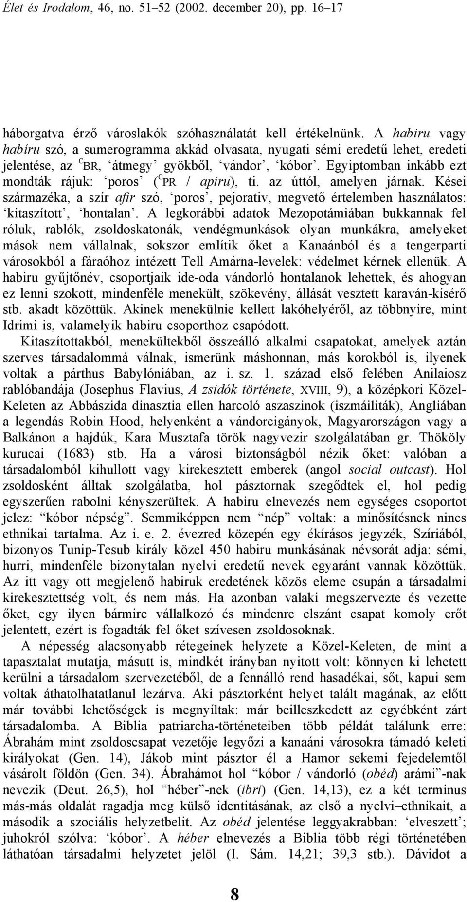 Egyiptomban inkább ezt mondták rájuk: poros ( C PR / apiru), ti. az úttól, amelyen járnak. Kései származéka, a szír afir szó, poros, pejorativ, megvető értelemben használatos: kitaszított, hontalan.