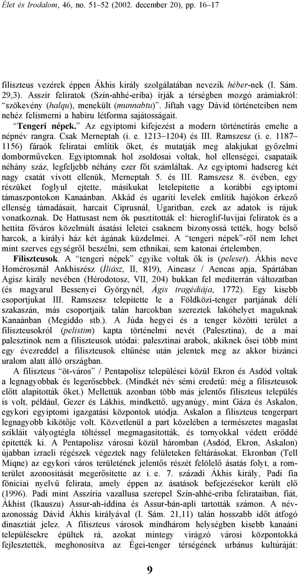 Ramszesz (i. e. 1187 1156) fáraók feliratai említik őket, és mutatják meg alakjukat győzelmi domborműveken.