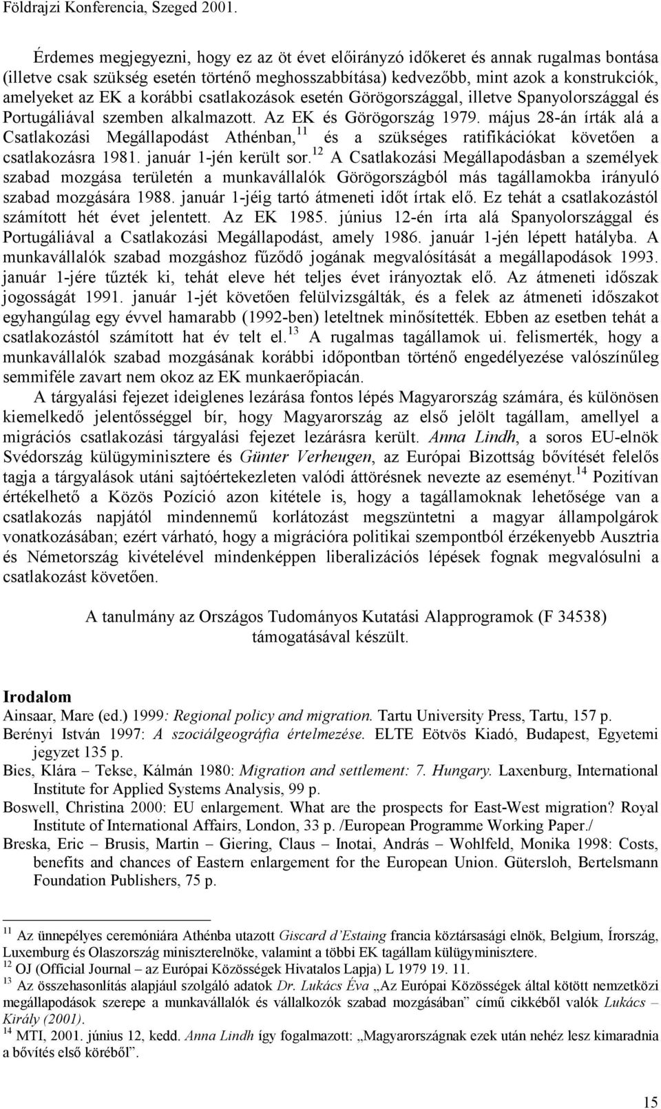 május 28-án írták alá a Csatlakozási Megállapodást Athénban, 11 és a szükséges ratifikációkat követően a csatlakozásra 1981. január 1-jén került sor.