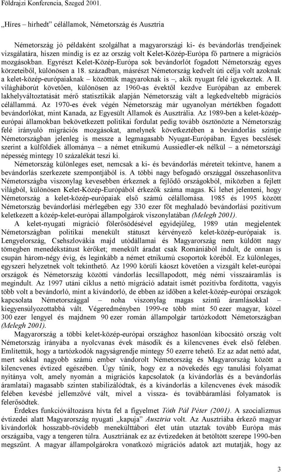 században, másrészt Németország kedvelt úti célja volt azoknak a kelet-közép-európaiaknak közöttük magyaroknak is, akik nyugat felé igyekeztek. A II.