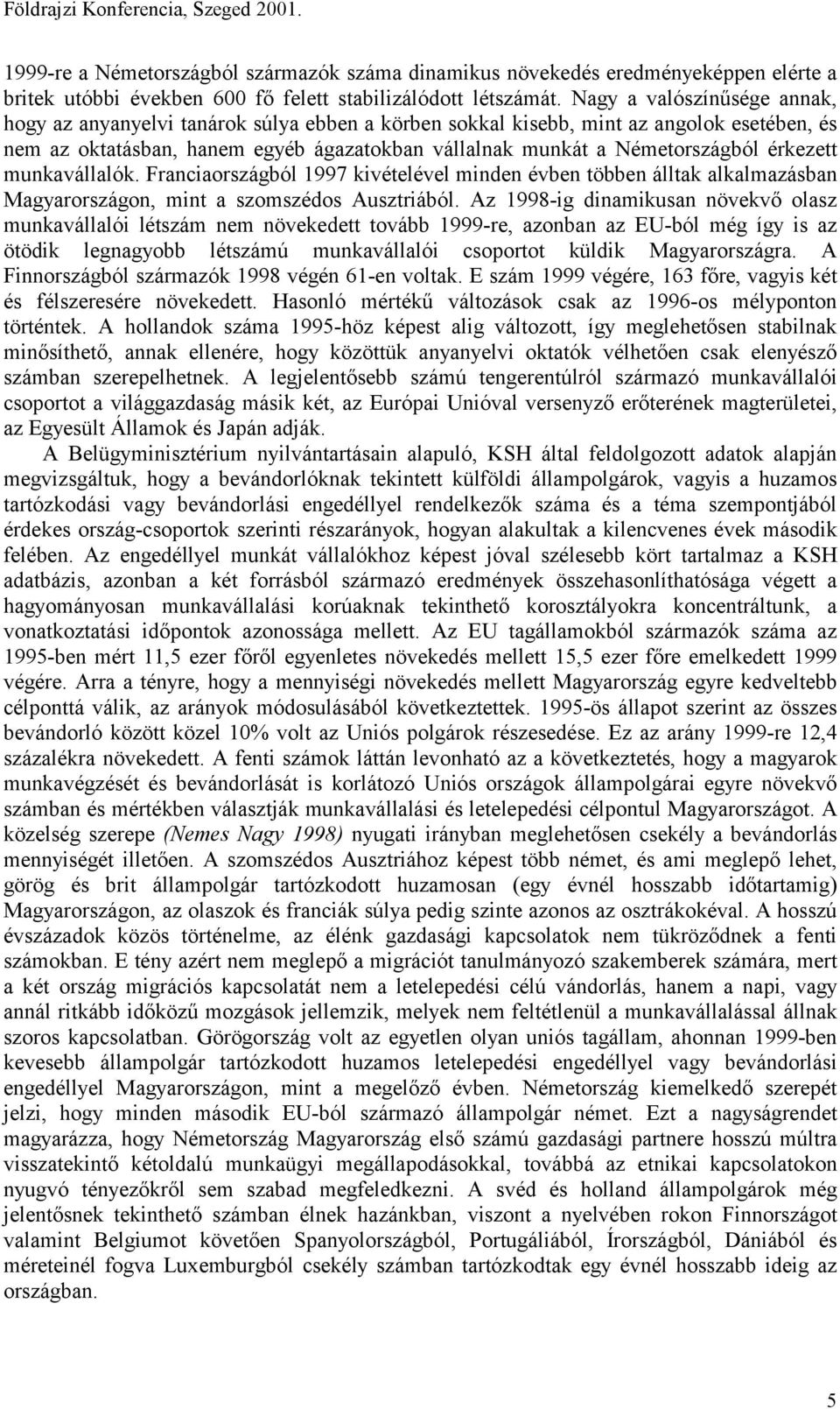 érkezett munkavállalók. Franciaországból 1997 kivételével minden évben többen álltak alkalmazásban Magyarországon, mint a szomszédos Ausztriából.