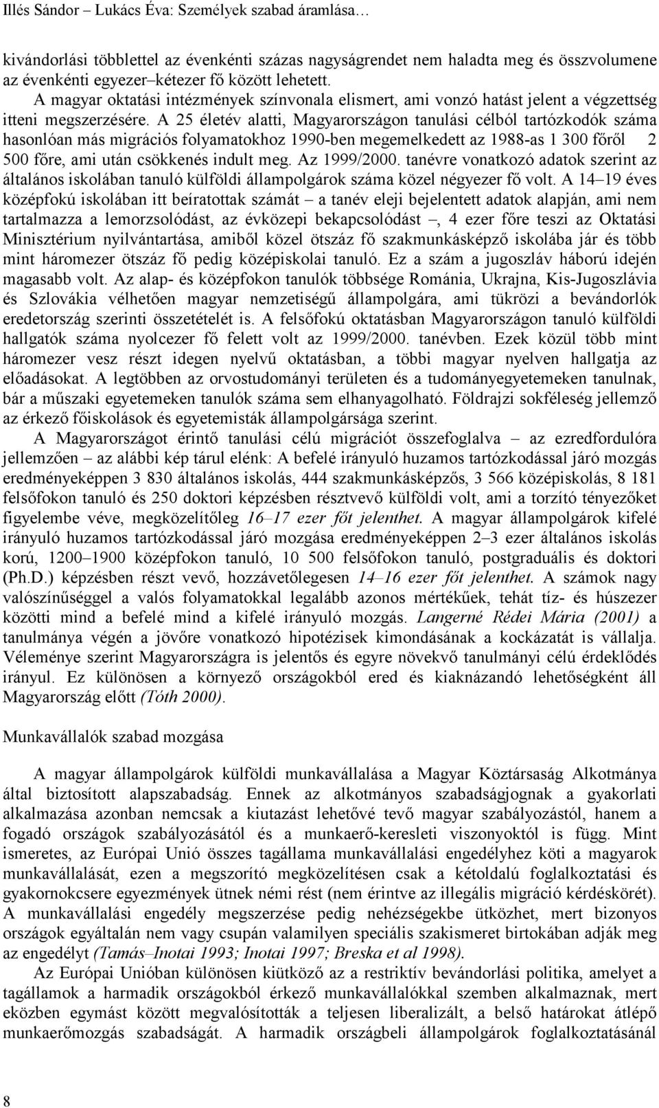 A 25 életév alatti, Magyarországon tanulási célból tartózkodók száma hasonlóan más migrációs folyamatokhoz 1990-ben megemelkedett az 1988-as 1 300 főről 2 500 főre, ami után csökkenés indult meg.