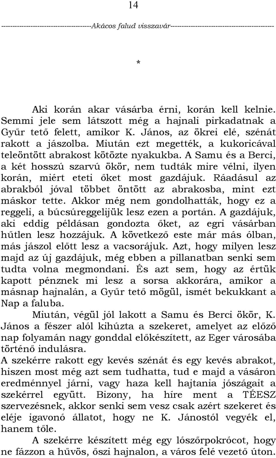 Ráadásul az abrakból jóval többet öntött az abrakosba, mint ezt máskor tette. Akkor még nem gondolhatták, hogy ez a reggeli, a búcsúreggelijük lesz ezen a portán.