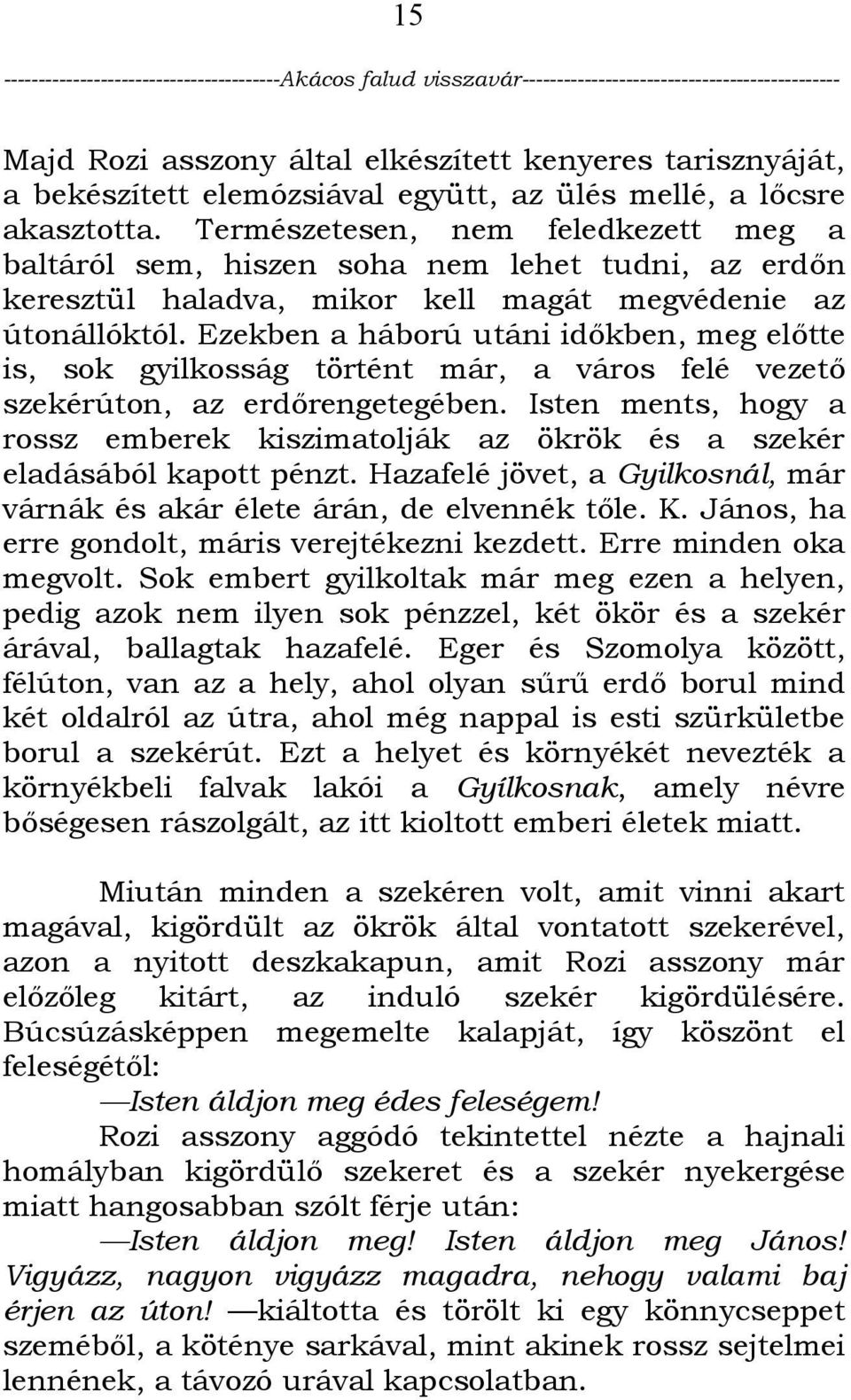 Ezekben a háború utáni időkben, meg előtte is, sok gyilkosság történt már, a város felé vezető szekérúton, az erdőrengetegében.