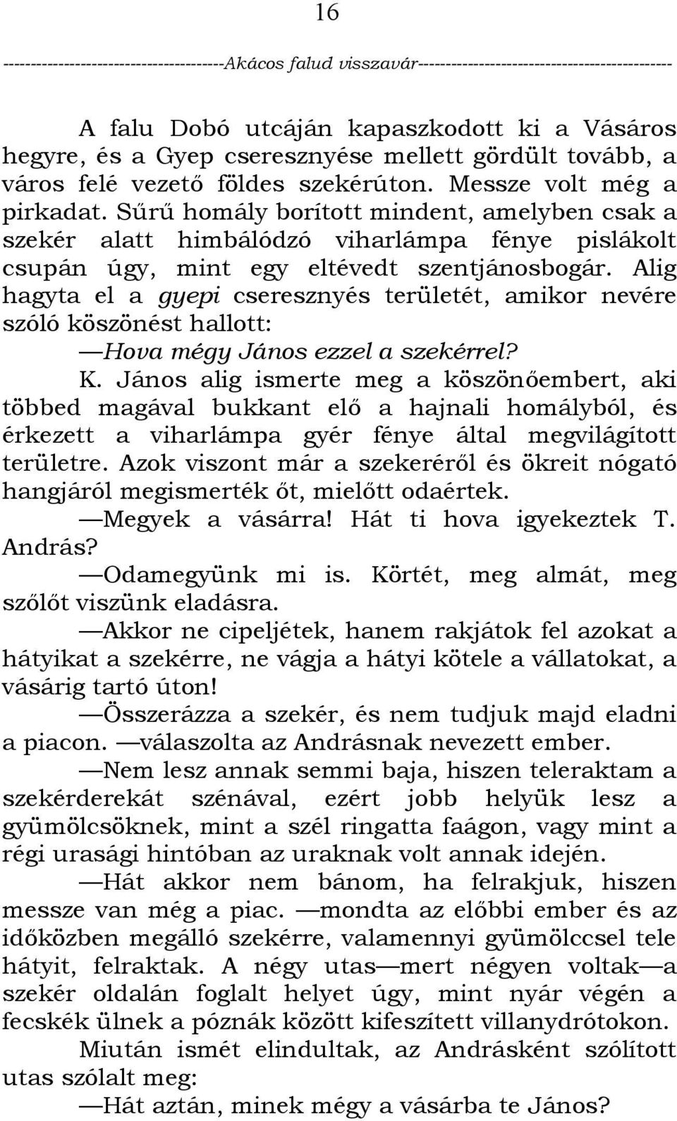 Alig hagyta el a gyepi cseresznyés területét, amikor nevére szóló köszönést hallott: Hova mégy János ezzel a szekérrel? K.