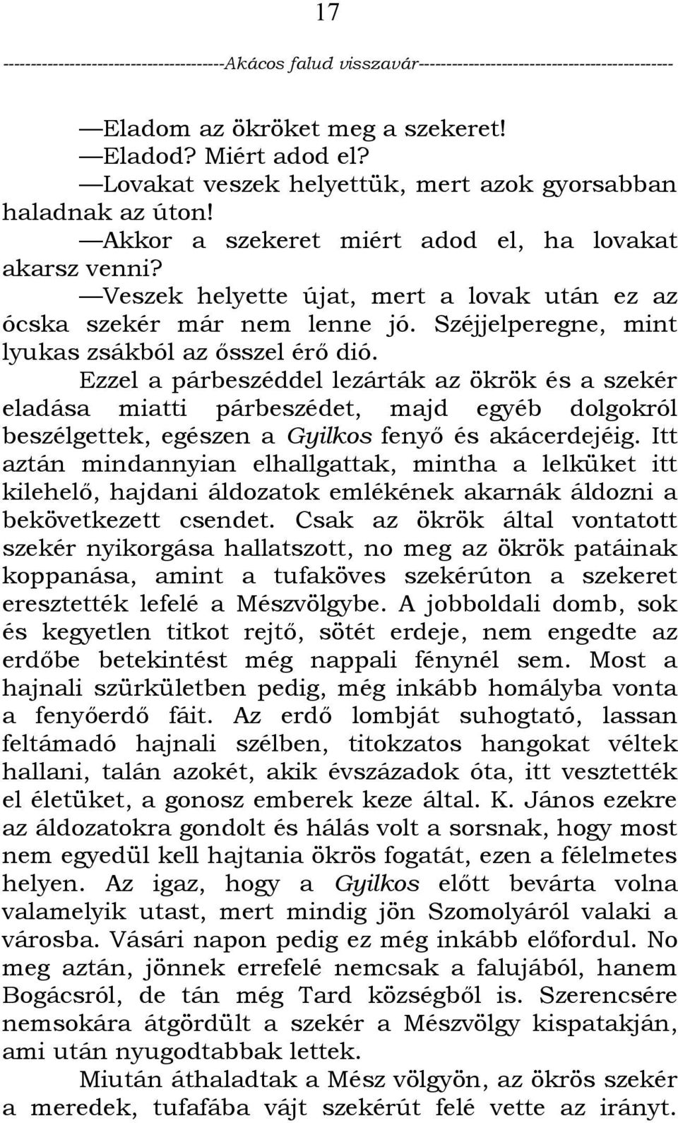 Ezzel a párbeszéddel lezárták az ökrök és a szekér eladása miatti párbeszédet, majd egyéb dolgokról beszélgettek, egészen a Gyilkos fenyő és akácerdejéig.