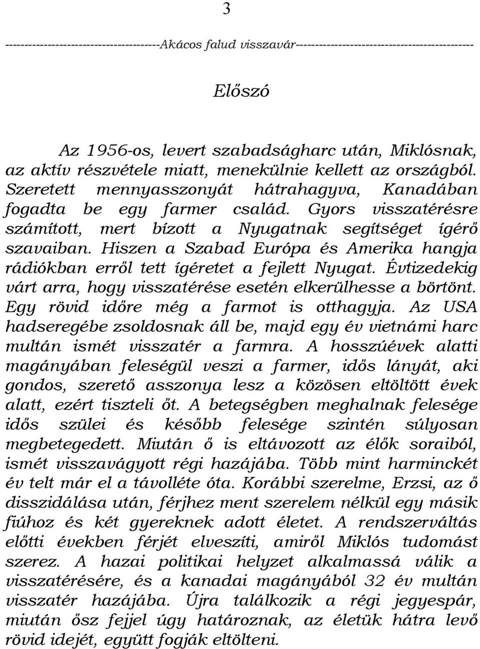 Évtizedekig várt arra, hogy visszatérése esetén elkerülhesse a börtönt. Egy rövid időre még a farmot is otthagyja.