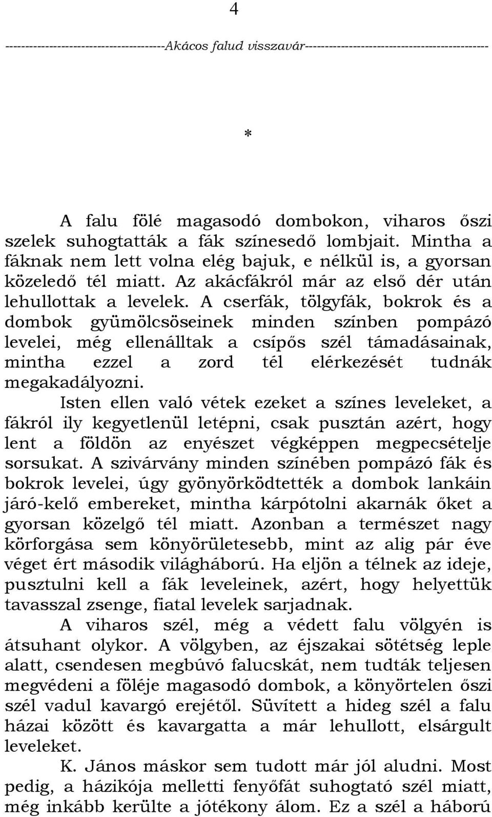 A cserfák, tölgyfák, bokrok és a dombok gyümölcsöseinek minden színben pompázó levelei, még ellenálltak a csípős szél támadásainak, mintha ezzel a zord tél elérkezését tudnák megakadályozni.