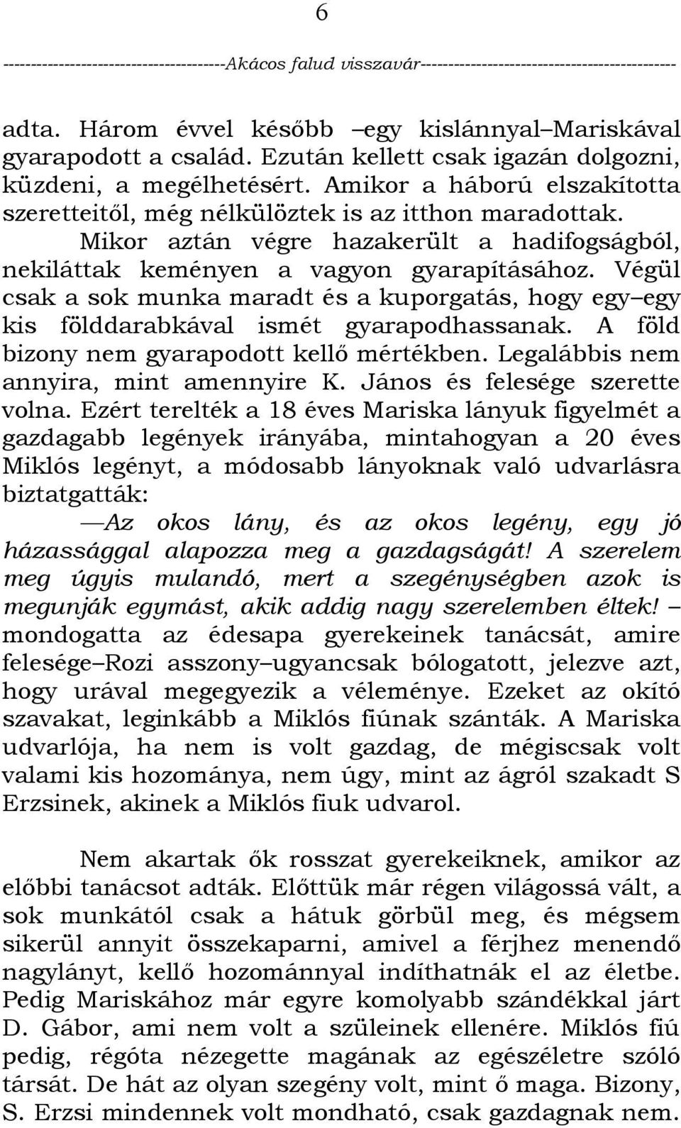 Végül csak a sok munka maradt és a kuporgatás, hogy egy egy kis földdarabkával ismét gyarapodhassanak. A föld bizony nem gyarapodott kellő mértékben. Legalábbis nem annyira, mint amennyire K.