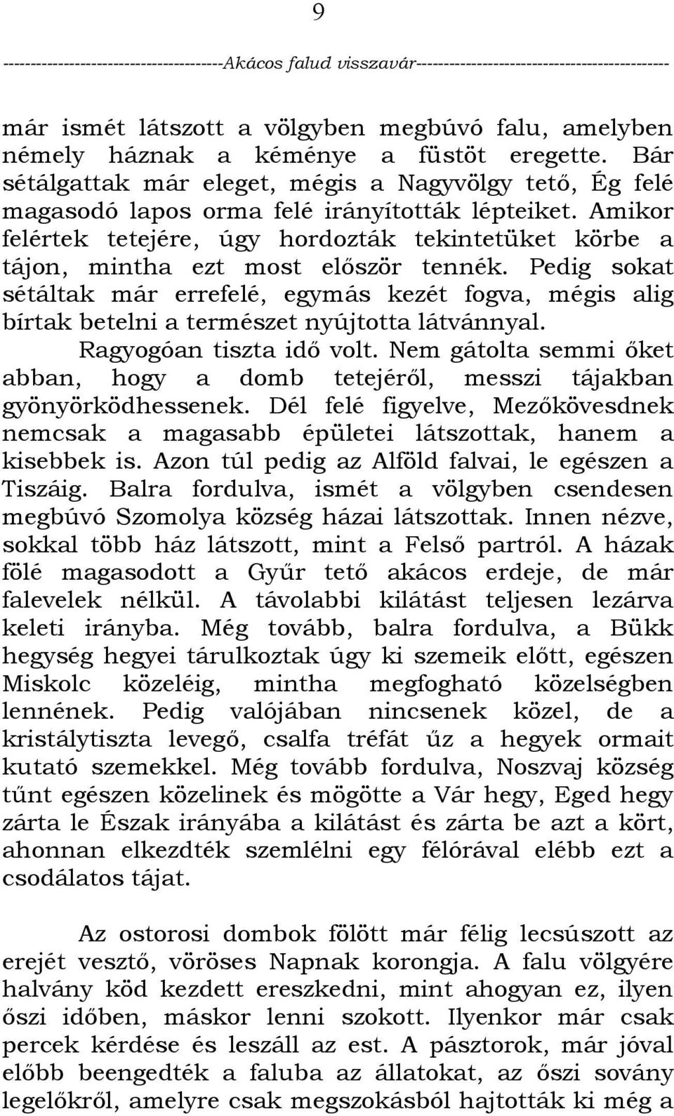 Amikor felértek tetejére, úgy hordozták tekintetüket körbe a tájon, mintha ezt most először tennék.