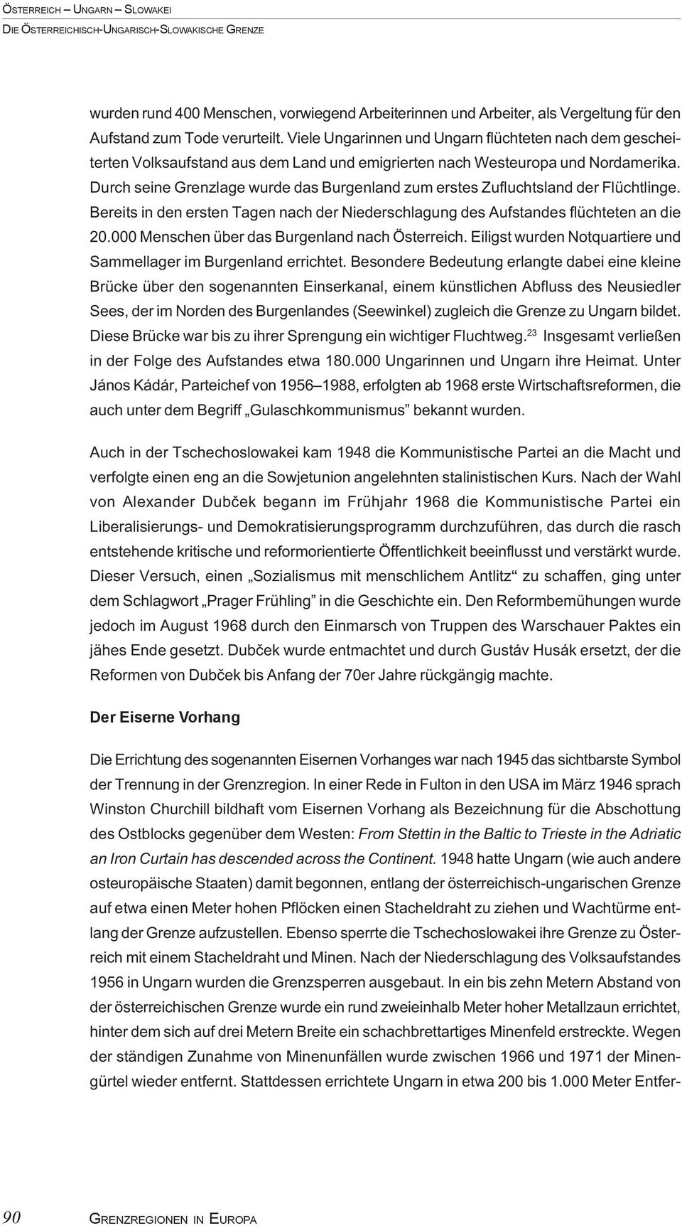 Durch seine Grenzlage wurde das Burgenland zum erstes Zufluchtsland der Flüchtlinge. Bereits in den ersten Tagen nach der Niederschlagung des Aufstandes flüchteten an die 20.