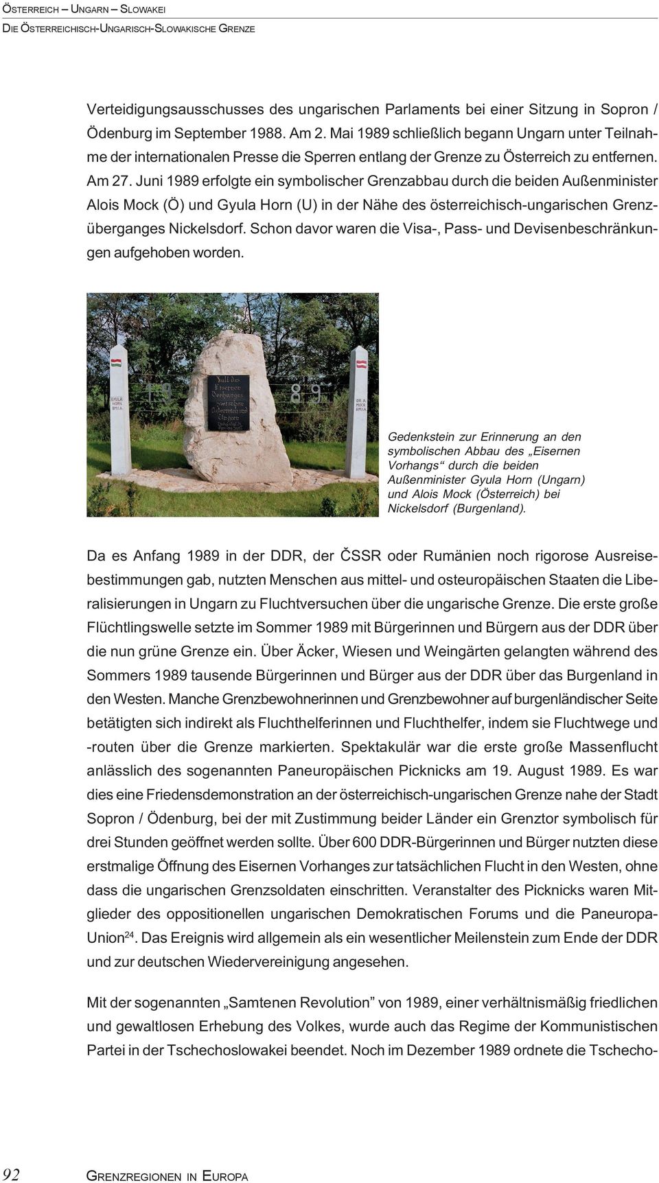 Juni 1989 erfolgte ein symbolischer Grenzabbau durch die beiden Außenminister Alois Mock (Ö) und Gyula Horn (U) in der Nähe des österreichisch-ungarischen Grenzüberganges Nickelsdorf.