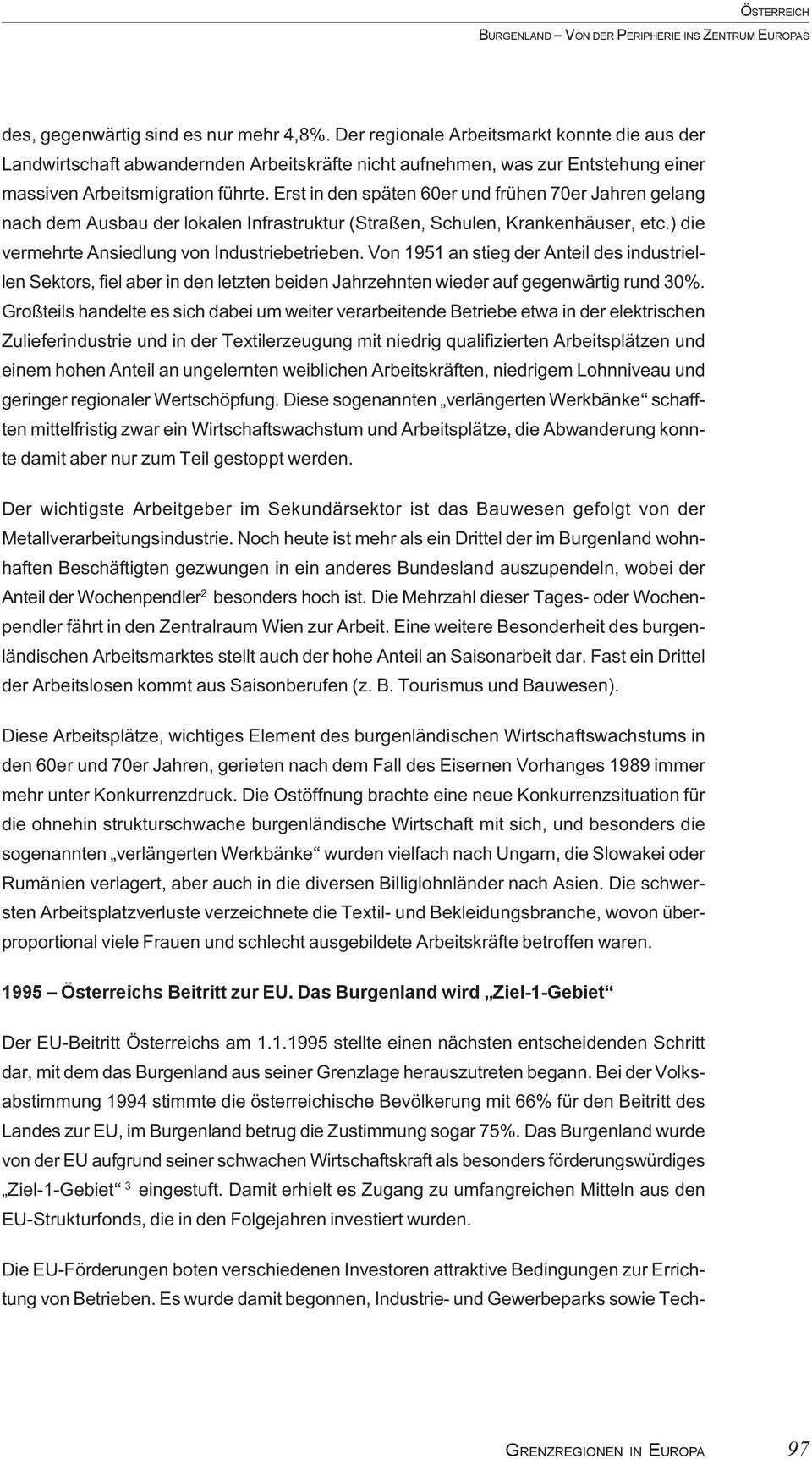 Erst in den späten 60er und frühen 70er Jahren gelang nach dem Ausbau der lokalen Infrastruktur (Straßen, Schulen, Krankenhäuser, etc.) die vermehrte Ansiedlung von Industriebetrieben.