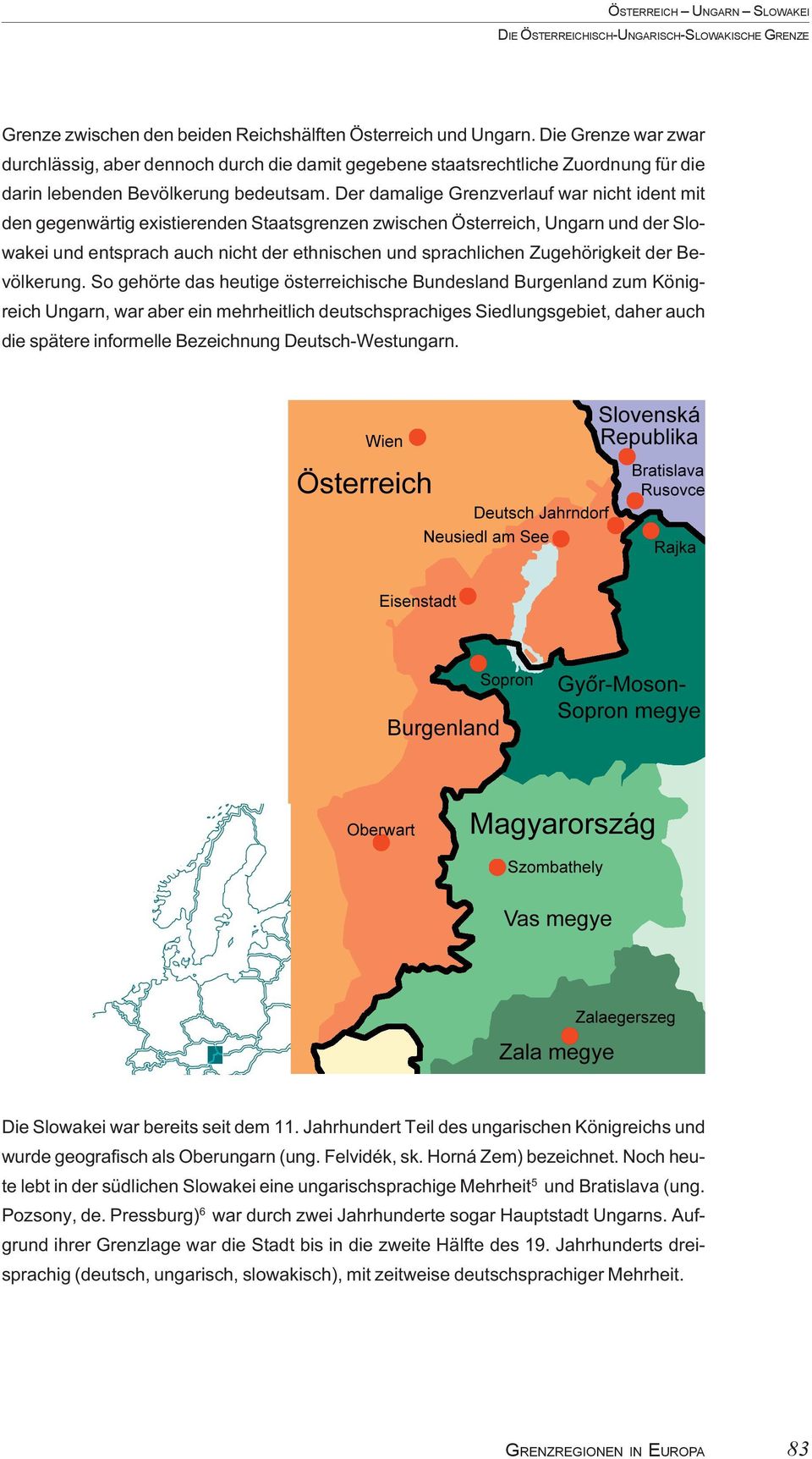 Der damalige Grenzverlauf war nicht ident mit den gegenwärtig existierenden Staatsgrenzen zwischen Österreich, Ungarn und der Slowakei und entsprach auch nicht der ethnischen und sprachlichen