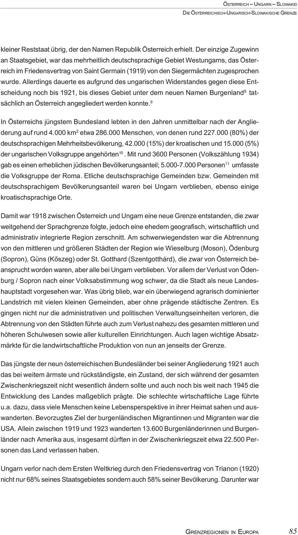 Allerdings dauerte es aufgrund des ungarischen Widerstandes gegen diese Entscheidung noch bis 1921, bis dieses Gebiet unter dem neuen Namen Burgenland 8 tatsächlich an Österreich angegliedert werden