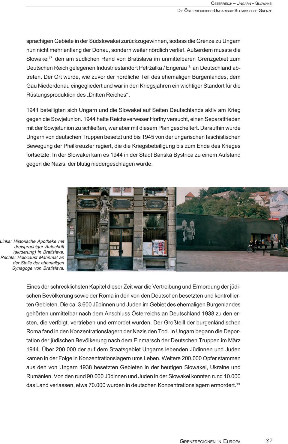 Außerdem musste die Slowakei 17 den am südlichen Rand von Bratislava im unmittelbaren Grenzgebiet zum Deutschen Reich gelegenen Industriestandort Petržalka / Engerau 18 an Deutschland abtreten.