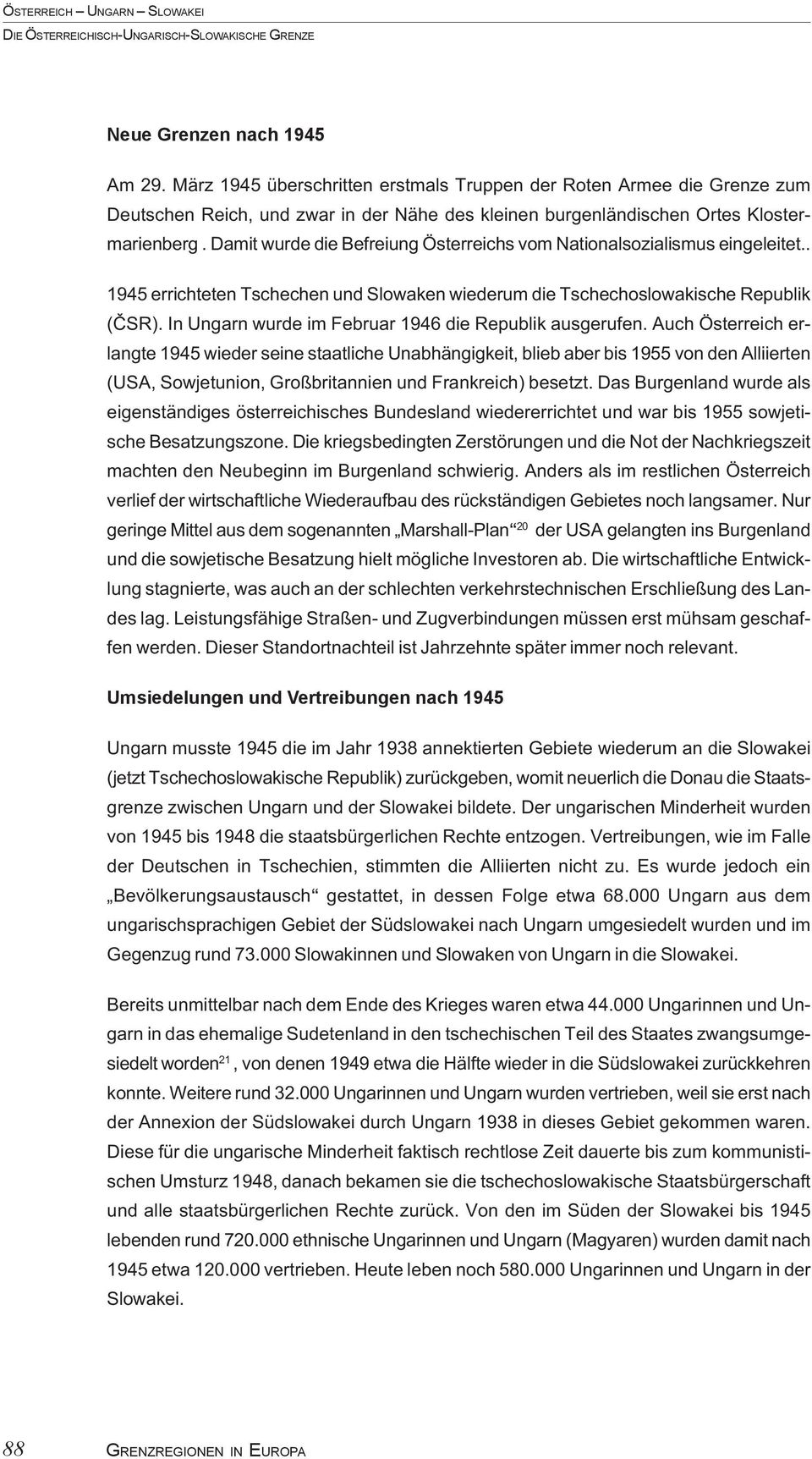 Damit wurde die Befreiung Österreichs vom Nationalsozialismus eingeleitet.. 1945 errichteten Tschechen und Slowaken wiederum die Tschechoslowakische Republik (ČSR).