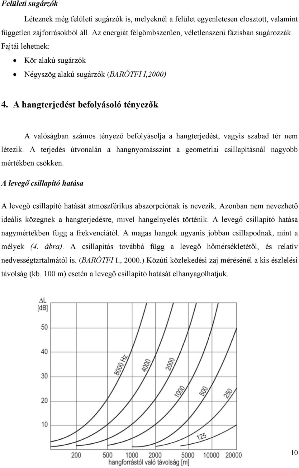 A hangterjedést befolyásoló tényezők A valóságban számos tényező befolyásolja a hangterjedést, vagyis szabad tér nem létezik.