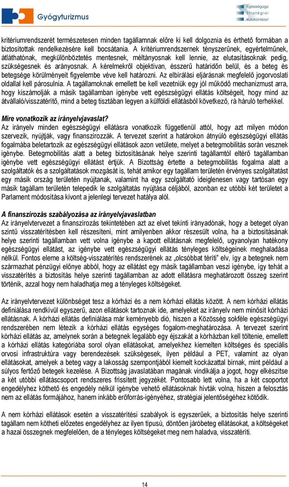 A kérelmekről objektívan, ésszerű határidőn belül, és a beteg és betegsége körülményeit figyelembe véve kell határozni. Az elbírálási eljárásnak megfelelő jogorvoslati oldallal kell párosulnia.