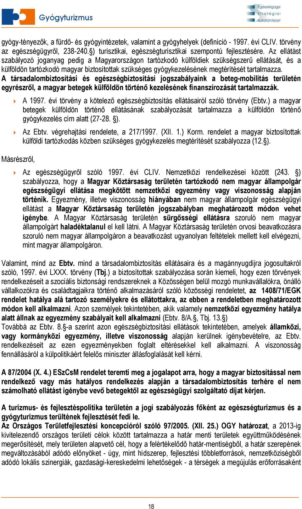 A társadalombiztosítási és egészségbiztosítási jogszabályaink a beteg-mobilitás területén egyrészről, a magyar betegek külföldön történő kezelésének finanszírozását tartalmazzák. Másrészről, A 1997.