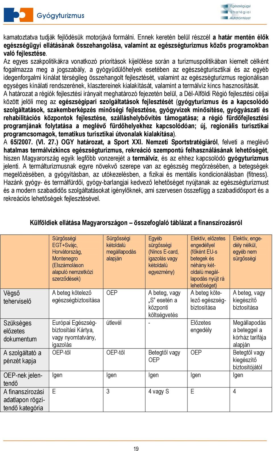 Az egyes szakpolitikákra vonatkozó prioritások kijelölése során a turizmuspolitikában kiemelt célként fogalmazza meg a jogszabály, a gyógyüdülőhelyek esetében az egészségturisztikai és az egyéb