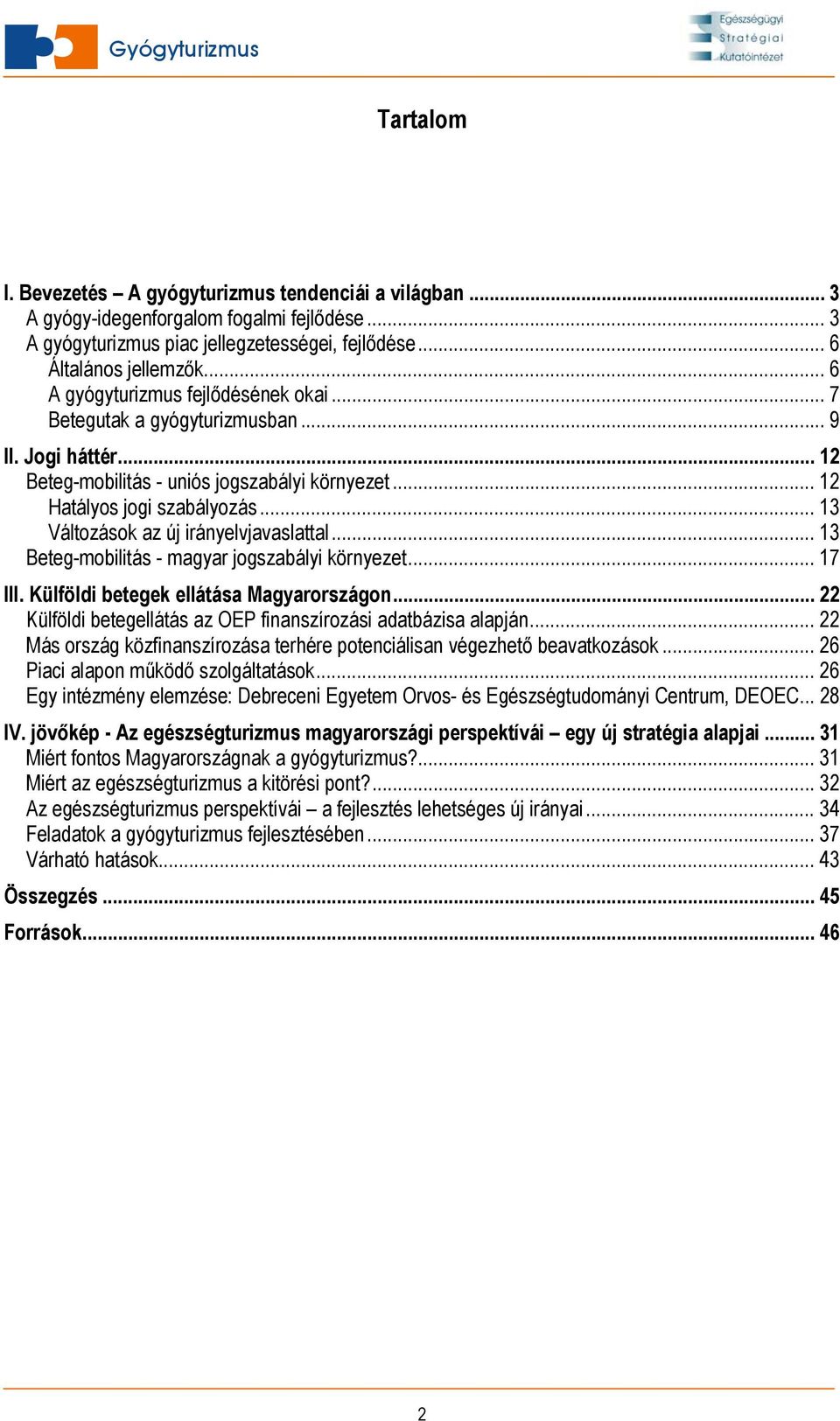 .. 13 Változások az új irányelvjavaslattal... 13 Beteg-mobilitás - magyar jogszabályi környezet... 17 III. Külföldi betegek ellátása Magyarországon.