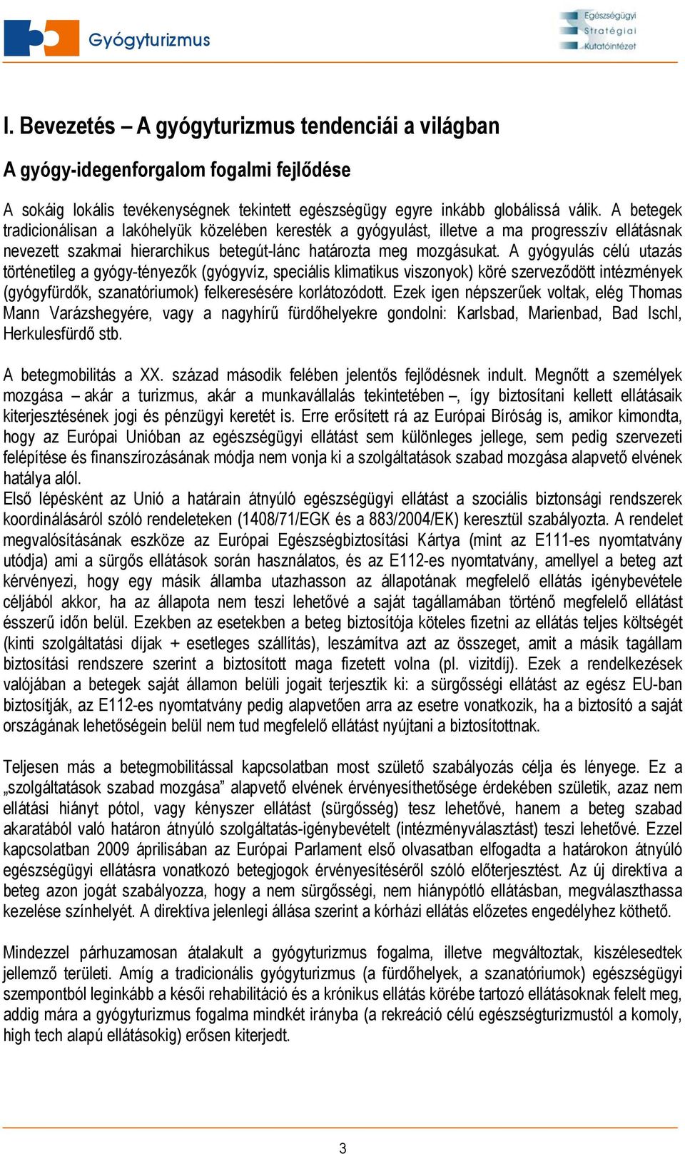 A gyógyulás célú utazás történetileg a gyógy-tényezők (gyógyvíz, speciális klimatikus viszonyok) köré szerveződött intézmények (gyógyfürdők, szanatóriumok) felkeresésére korlátozódott.