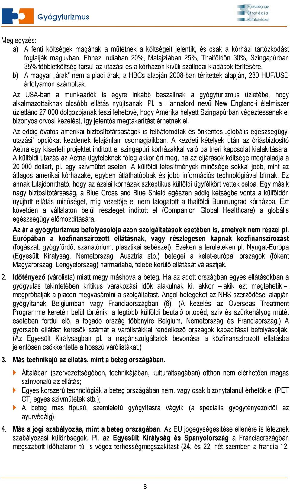 b) A magyar árak nem a piaci árak, a HBCs alapján 2008-ban térítettek alapján, 230 HUF/USD árfolyamon számoltak.